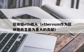 区块链eth收入(ethereum作为区块链而言最为重大的贡献)