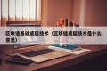 区块链基础底层技术（区块链底层技术是什么意思）