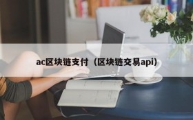 ac区块链支付（区块链交易api）