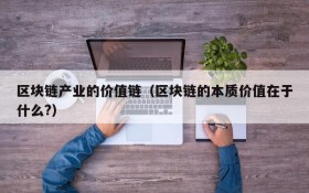 区块链产业的价值链(区块链的本质价值在于什么?)