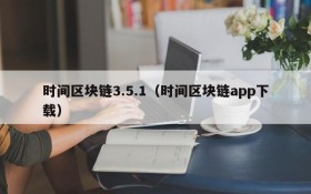 时间区块链3.5.1(时间区块链app下载)