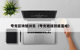 夸克区块链浏览(夸克链接到底是啥)