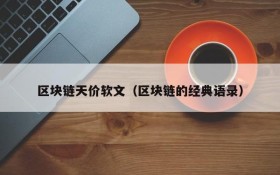 区块链天价软文(区块链的经典语录)