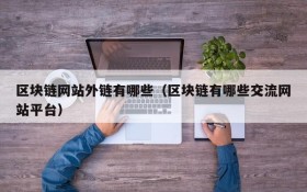 区块链网站外链有哪些(区块链有哪些交流网站平台)