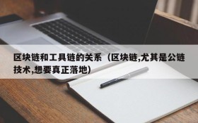 区块链和工具链的关系(区块链,尤其是公链技术,想要真正落地)
