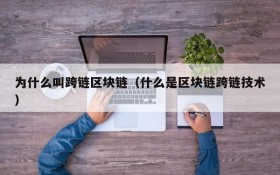 为什么叫跨链区块链(什么是区块链跨链技术)