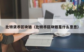 比特货币区块链（比特币区块链是什么意思）