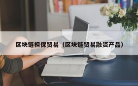 区块链担保贸易（区块链贸易融资产品）