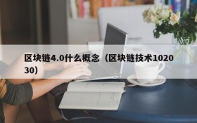 区块链4.0什么概念(区块链技术102030)