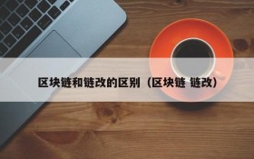 区块链和链改的区别(区块链 链改)