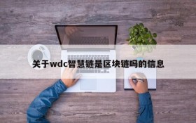 关于wdc智慧链是区块链吗的信息