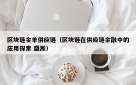 区块链金单供应链(区块链在供应链金融中的应用探索 盛瀚)