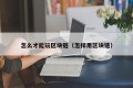 怎么才能玩区块链（怎样用区块链）