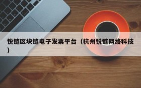 锐链区块链电子发票平台(杭州锐链网络科技)