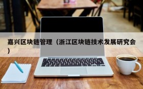 嘉兴区块链管理（浙江区块链技术发展研究会）