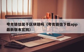 夸克链信属于区块链吗(夸克链信下载app最新版本官网)