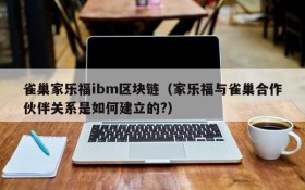 雀巢家乐福ibm区块链(家乐福与雀巢合作伙伴关系是如何建立的?)