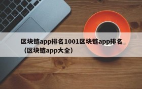 区块链app排名1001区块链app排名(区块链app大全)