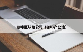 咖啡区块链公司（咖啡产业链）