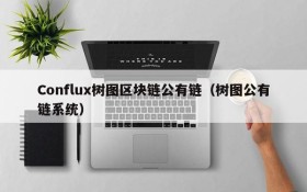 Conflux树图区块链公有链(树图公有链系统)