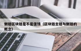 侧链区块链是不是值钱(区块链主链与侧链的概念)