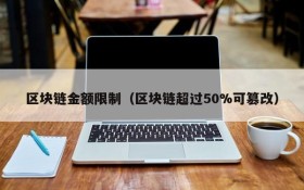 区块链金额限制（区块链超过50%可篡改）