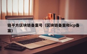 链平方区块链备案号(区块链备案和icp备案)