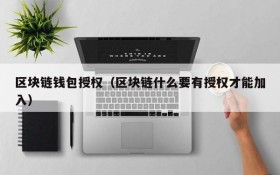 区块链钱包授权(区块链什么要有授权才能加入)