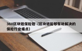 360区块链保险链(区块链能够帮助解决的保险行业痛点)