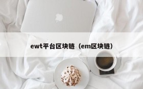 ewt平台区块链（em区块链）