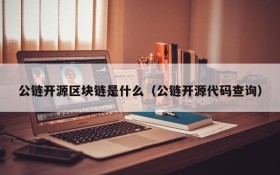 公链开源区块链是什么(公链开源代码查询)