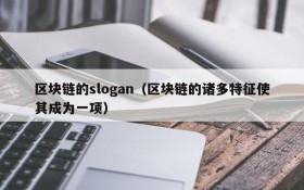 区块链的slogan（区块链的诸多特征使其成为一项）