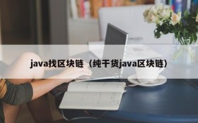 java找区块链（纯干货java区块链）