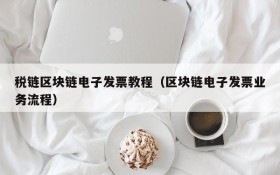 税链区块链电子发票教程(区块链电子发票业务流程)