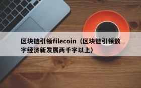 区块链引领filecoin(区块链引领数字经济新发展两千字以上)