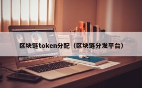 区块链token分配(区块链分发平台)