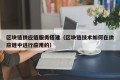 区块链供应链服务搭建（区块链技术如何在供应链中进行应用的）