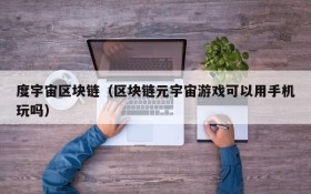 度宇宙区块链(区块链元宇宙游戏可以用手机玩吗)