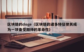 区块链的doge(区块链的诸多特征使其成为一项备受期待的革命性)