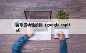 谷歌区块链投资（google capital）