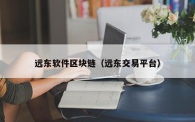 远东软件区块链(远东交易平台)