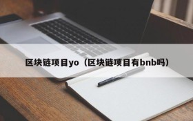 区块链项目yo(区块链项目有bnb吗)