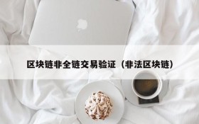 区块链非全链交易验证(非法区块链)