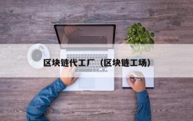区块链代工厂(区块链工场)