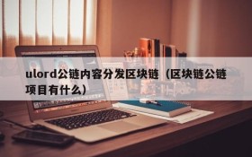 ulord公链内容分发区块链(区块链公链项目有什么)
