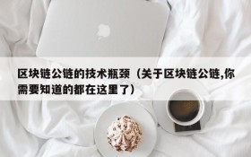 区块链公链的技术瓶颈(关于区块链公链,你需要知道的都在这里了)