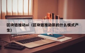 区块链推动ai（区块链推动新的什么模式产生）