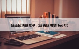 超级区块链盒子（超级区块链 led灯）