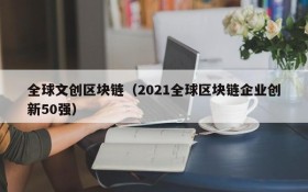 全球文创区块链(2021全球区块链企业创新50强)