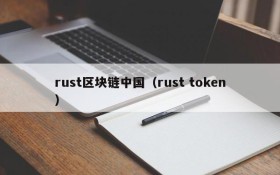 rust区块链中国(rust token)